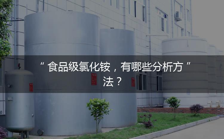 食品級(jí)氯化銨，有哪些分析方法？