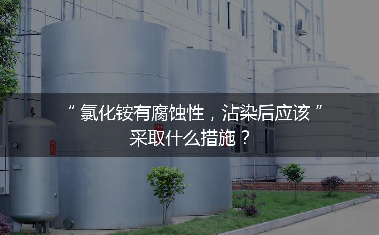 氯化銨有腐蝕性，沾染后應(yīng)該采取什么措施？