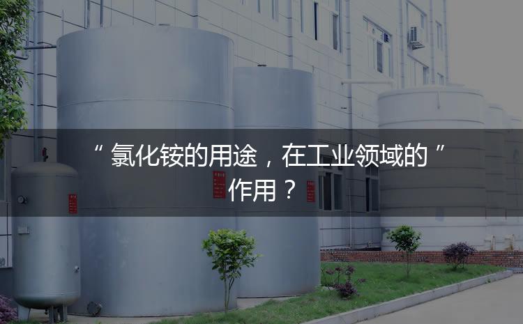 氯化銨的用途，在工業(yè)領(lǐng)域的作用？